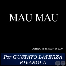 MAU MAU - Por GUSTAVO LATERZA RIVAROLA - Domingo, 28 de Marzo de 2010